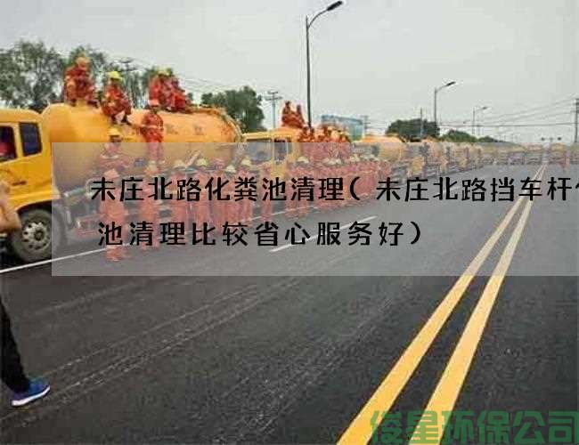 未庄北路化粪池清理(未庄北路挡车杆化粪池清理比较省心服务好)