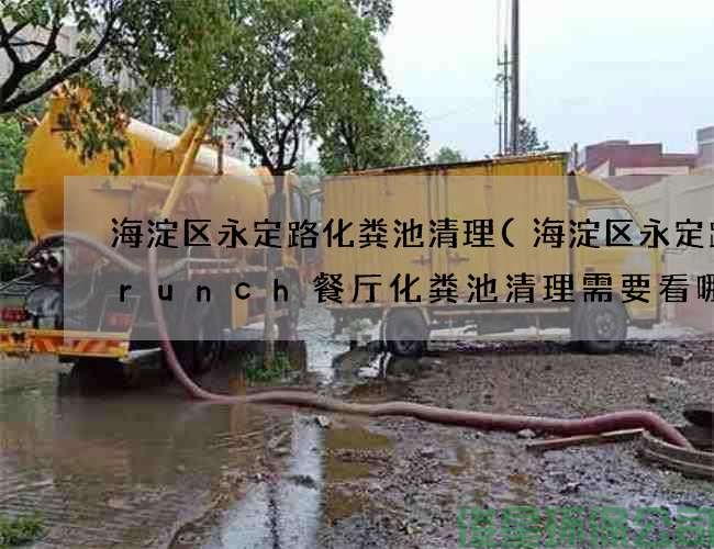 海淀区永定路化粪池清理(海淀区永定路Brunch餐厅化粪池清理需要看哪些地方)
