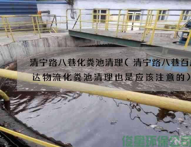 清宁路八巷化粪池清理(清宁路八巷百成大达物流化粪池清理也是应该注意的)