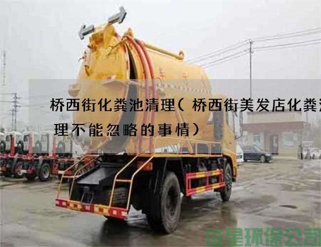 桥西街化粪池清理(桥西街美发店化粪池清理不能忽略的事情)