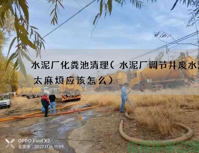 水泥厂化粪池清理(水泥厂调节井废水清理太麻烦应该怎么)