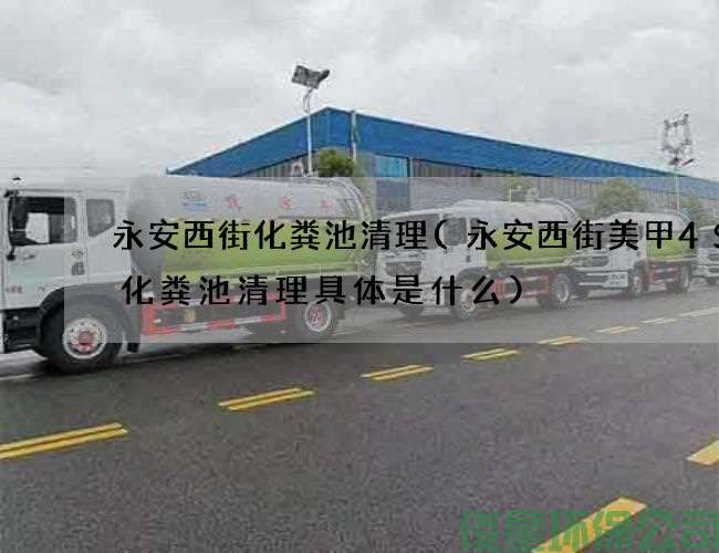 永安西街化粪池清理(永安西街美甲4S店化粪池清理具体是什么)