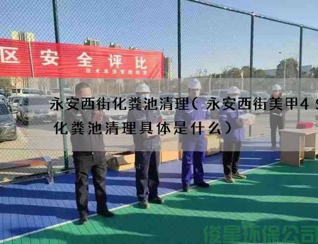 永安西街化粪池清理(永安西街美甲4S店化粪池清理具体是什么)