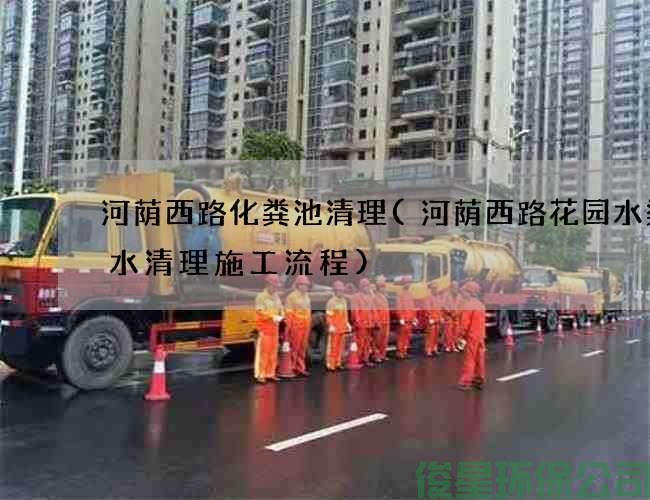 河荫西路化粪池清理(河荫西路花园水渠废水清理施工流程)