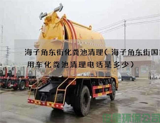 海子角东街化粪池清理(海子角东街国吉商用车化粪池清理电话是多少)