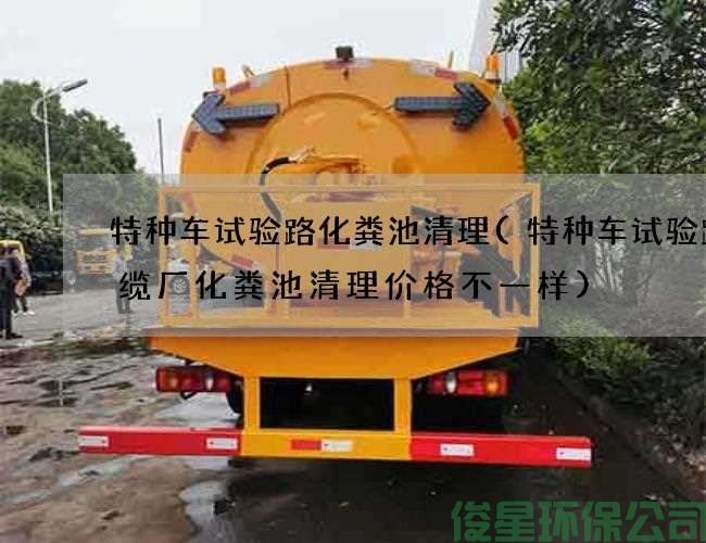 特种车试验路化粪池清理(特种车试验路电缆厂化粪池清理价格不一样)