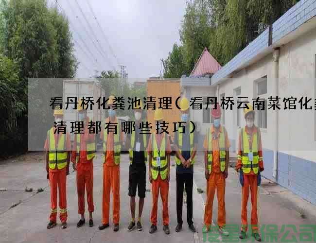 看丹桥化粪池清理(看丹桥云南菜馆化粪池清理都有哪些技巧)