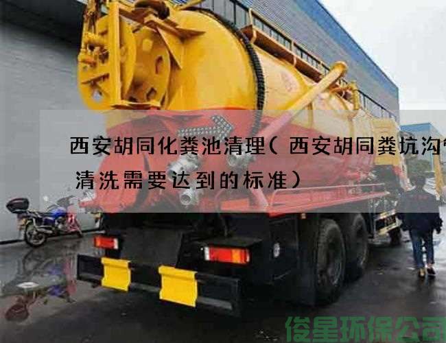 西安胡同化粪池清理(西安胡同粪坑沟管道清洗需要达到的标准)