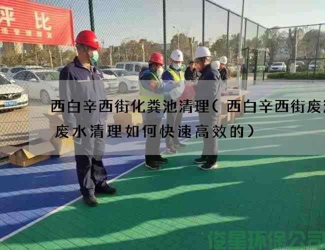 西白辛西街化粪池清理(西白辛西街废油沟废水清理如何快速高效的)