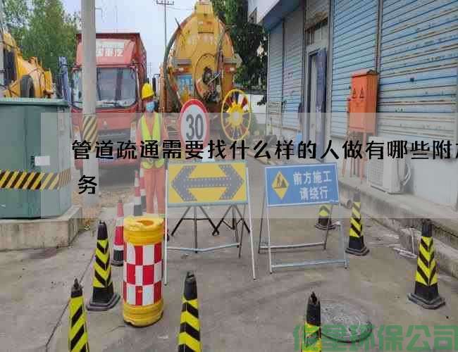 管道疏通需要找什么样的人做有哪些附加服务
