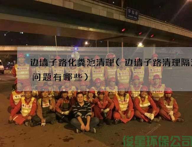 边墙子路化粪池清理(边墙子路清理隔油池问题有哪些)