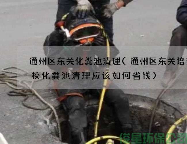 通州区东关化粪池清理(通州区东关培训学校化粪池清理应该如何省钱)
