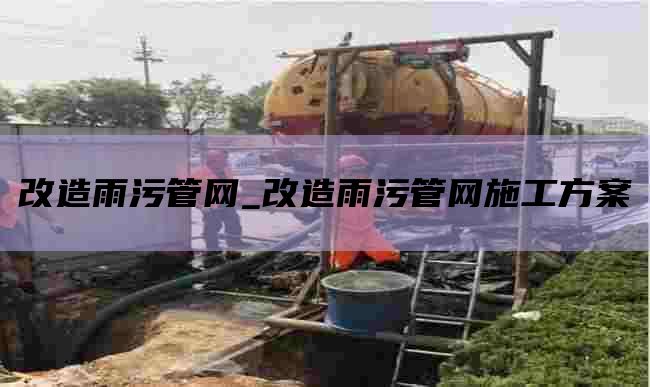改造雨污管网_改造雨污管网施工方案
