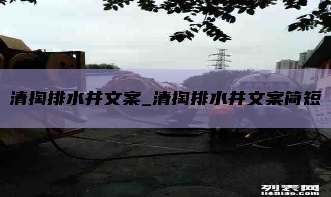 清掏排水井文案_清掏排水井文案简短