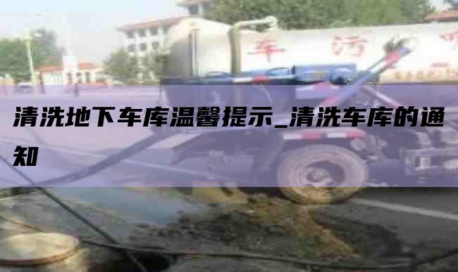 清洗地下车库温馨提示_清洗车库的通知
