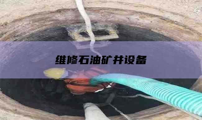 维修石油矿井设备