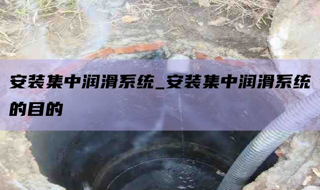 安装集中润滑系统_安装集中润滑系统的目的