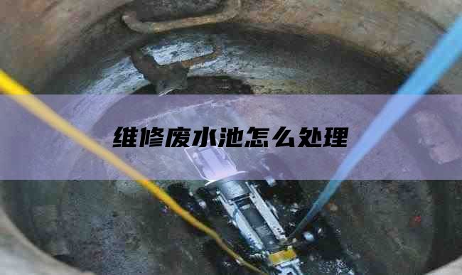 维修废水池怎么处理