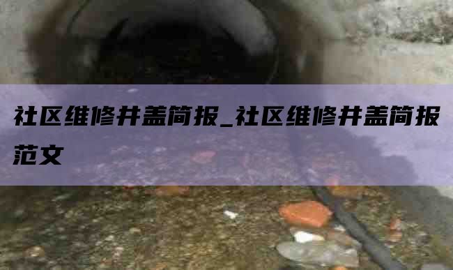 社区维修井盖简报_社区维修井盖简报范文