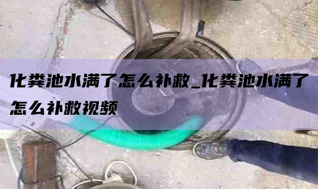 化粪池水满了怎么补救_化粪池水满了怎么补救视频