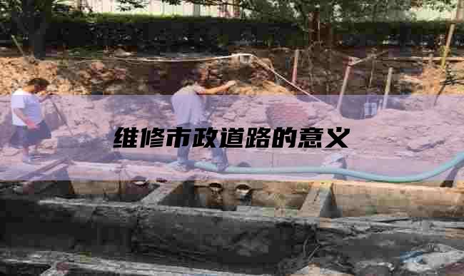 维修市政道路的意义