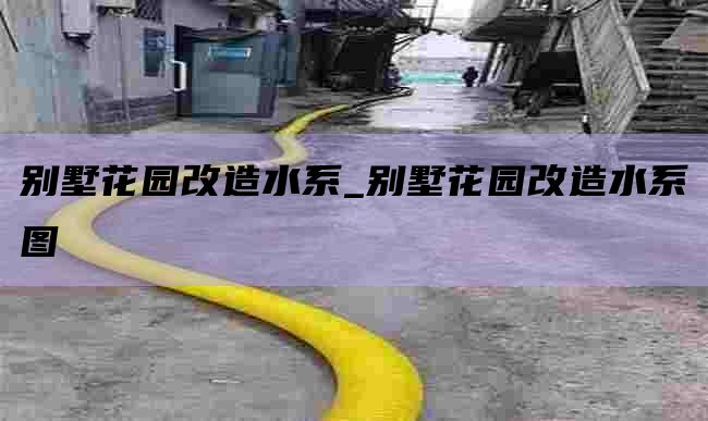 别墅花园改造水系_别墅花园改造水系图