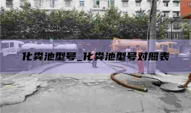 化粪池型号_化粪池型号对照表