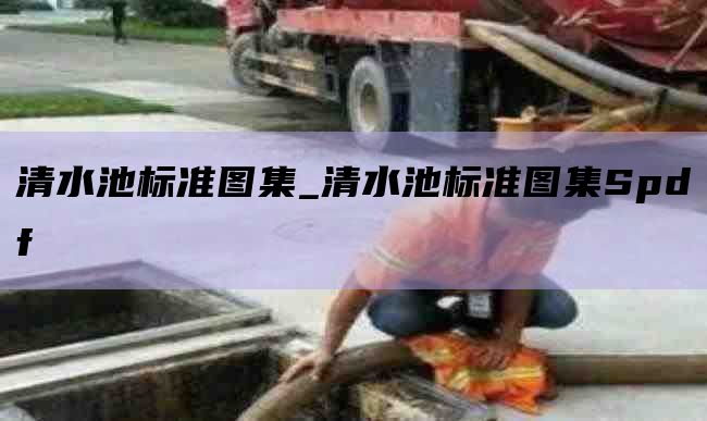 清水池标准图集_清水池标准图集Spdf