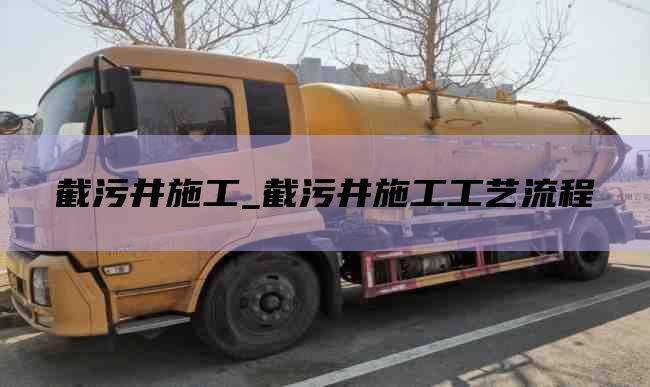 截污井施工_截污井施工工艺流程