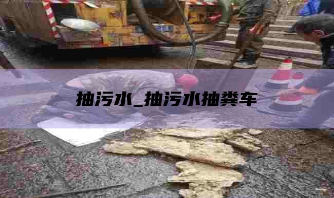 抽污水_抽污水抽粪车