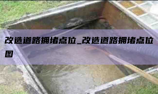 改造道路拥堵点位_改造道路拥堵点位图