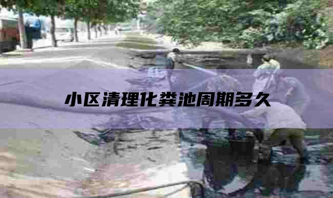 小区清理化粪池周期多久