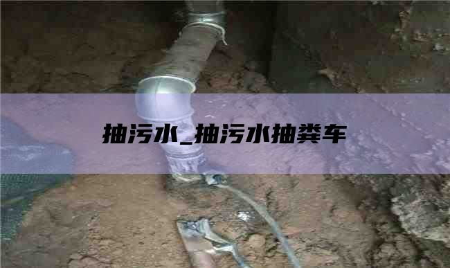 抽污水_抽污水抽粪车