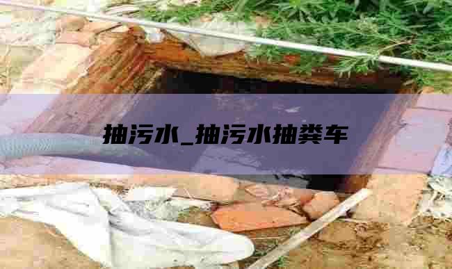 抽污水_抽污水抽粪车